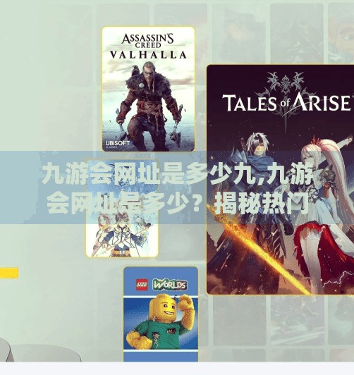 九游会网址是多少九,九游会网址是多少？揭秘热门游戏平台背后的真实入口与安全提示