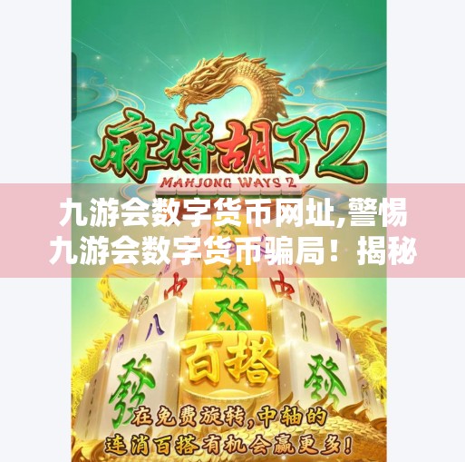 九游会数字货币网址,警惕九游会数字货币骗局！揭秘虚假平台背后的陷阱与防范指南