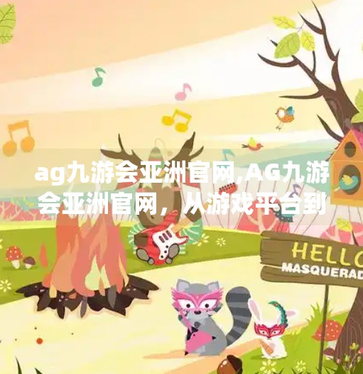 ag九游会亚洲官网,AG九游会亚洲官网，从游戏平台到文化桥梁，数字时代的新港湾