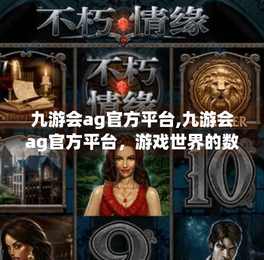 九游会ag官方平台,九游会ag官方平台,游戏世界的数字港湾,如何成为玩家心中的理想家园? 九游会ag官方平台,九游会ag官方平台,游戏世界的数字港湾,如何成为玩家心中的理想家园?