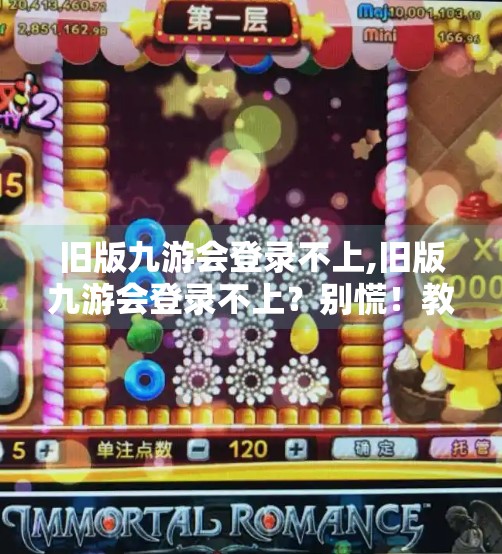 旧版九游会登录不上,旧版九游会登录不上?别慌!教你三步搞定账号恢复与安全升级 旧版九游会登录不上,旧版九游会登录不上?别慌!教你三步搞定账号恢复与安全升级