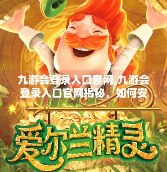 九游会登录入口官网,九游会登录入口官网揭秘，如何安全高效地进入你的游戏世界？