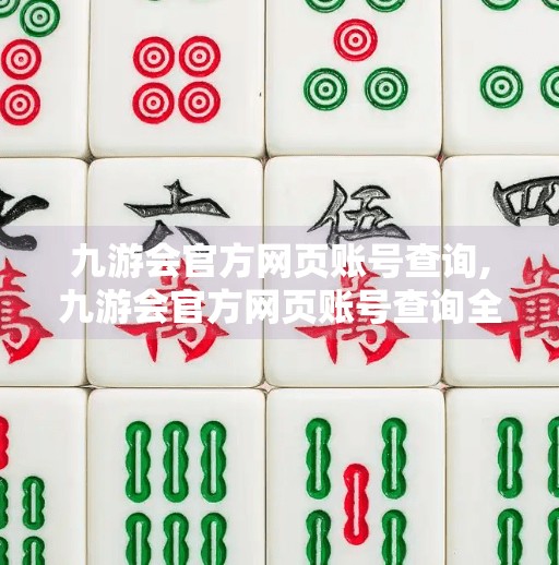 九游会官方网页账号查询,九游会官方网页账号查询全攻略，如何安全、高效找回你的游戏账户？