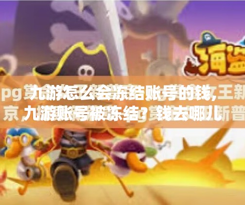 九游怎么会冻结账号的钱,九游账号被冻结？钱去哪儿了？真相竟让人沉默…