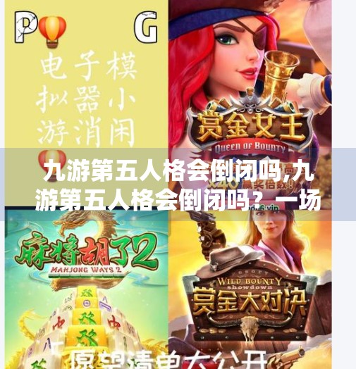 九游第五人格会倒闭吗,九游第五人格会倒闭吗？一场关于游戏生态与玩家情感的深度剖析