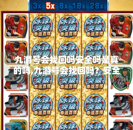 九游号会找回吗安全吗是真的吗,九游号会找回吗？安全吗？真相揭秘来了！