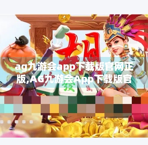 ag九游会app下载版官网正版,AG九游会App下载版官网正版，如何安全获取游戏平台？避坑指南来了！
