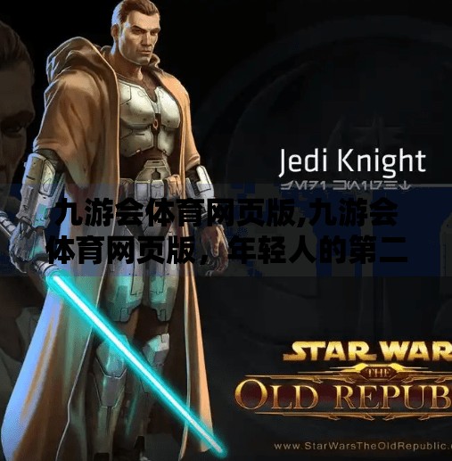 九游会体育网页版,九游会体育网页版，年轻人的第二运动场，为何它成了体育迷的新宠？