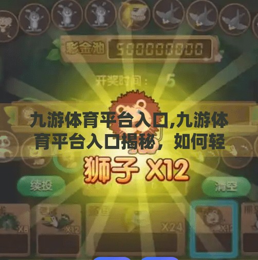 九游体育平台入口,九游体育平台入口揭秘，如何轻松畅玩全球热门体育赛事？