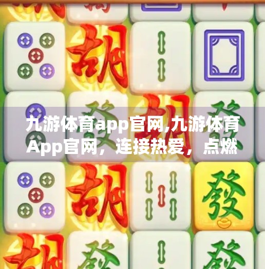 九游体育app官网,九游体育App官网，连接热爱，点燃运动激情的新引擎