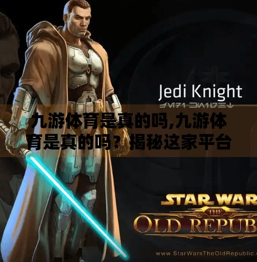 九游体育是真的吗,九游体育是真的吗？揭秘这家平台的来龙去脉与用户真实体验