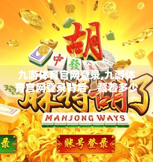 九游体育官网登录,九游体育官网登录背后，藏着多少年轻人的热血与梦想？