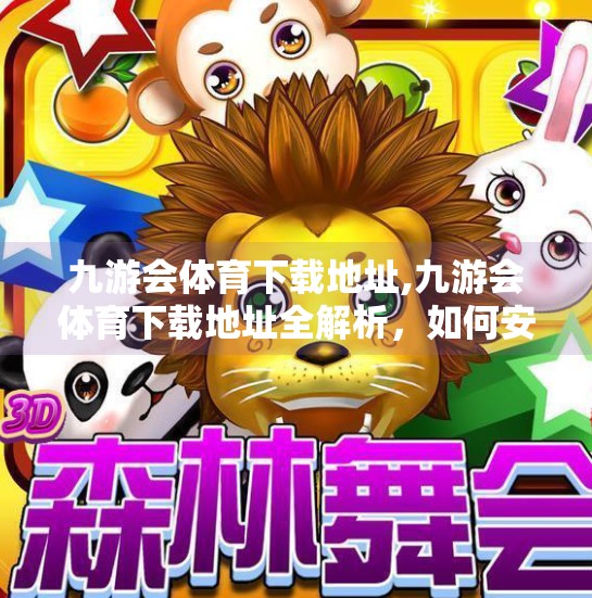 九游会体育下载地址,九游会体育下载地址全解析，如何安全便捷获取赛事资讯与观赛体验？