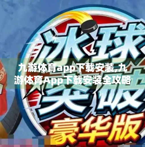 九游体育app下载安装,九游体育App下载安装全攻略,轻松畅享赛事直播与运动资讯 九游体育app下载安装,九游体育App下载安装全攻略,轻松畅享赛事直播与运动资讯