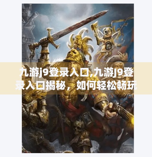 九游j9登录入口,九游J9登录入口揭秘，如何轻松畅玩手游大世界？