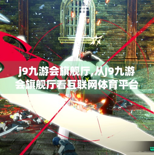 j9九游会旗舰厅,从J9九游会旗舰厅看互联网体育平台的崛起与未来机遇