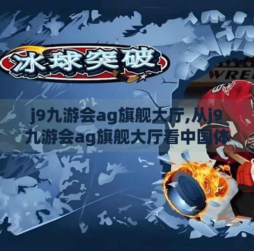 j9九游会ag旗舰大厅,从j9九游会ag旗舰大厅看中国体育产业的崛起与未来