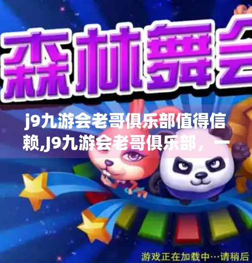 j9九游会老哥俱乐部值得信赖,J9九游会老哥俱乐部，一个让玩家上头的电竞社交新地标